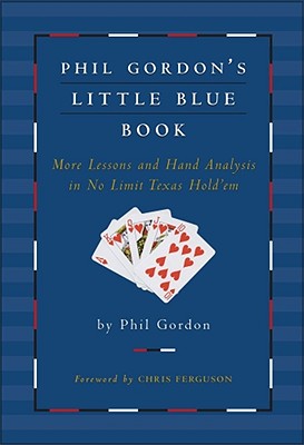 Phil Gordon's Little Blue Book: More Lessons and Hand Analysis in No Limit Texas Hold'em - Gordon, Phil, and Ferguson, Chris (Foreword by)