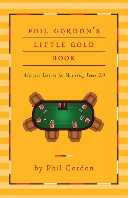 Phil Gordon's Little Gold Book: Advanced Lessons for Mastering Poker 2.0 - Gordon, Phil