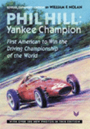 Phil Hill: Yankee Champion, First American to Win the Driving Championship of the World - Nolan, William F