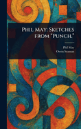Phil May: Sketches From "Punch."
