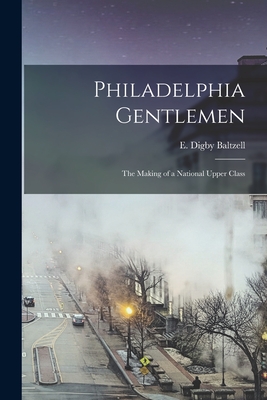 Philadelphia Gentlemen: the Making of a National Upper Class - Baltzell, E Digby (Edward Digby) 19 (Creator)