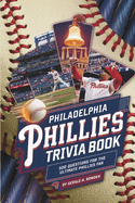 Philadelphia Phillies Trivia and Quiz Book: 500 Questions for the Ultimate Phillies Fan