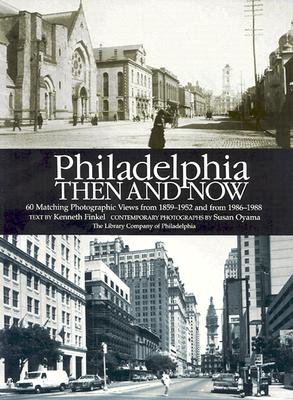 Philadelphia Then and Now: 60 Sites Photographed in the Past and Present - Finkel, Kenneth, and Oyama, Susan