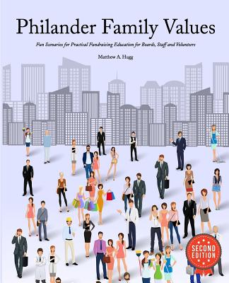 Philander Family Values: Fun Scenarios For Practical Fundraising Education For Boards, Staff and Volunteers - Hugg, Matthew a