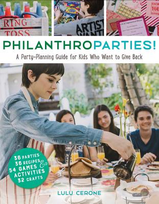 Philanthroparties!: A Party-Planning Guide for Kids Who Want to Give Back - Cerone, Lulu