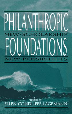 Philanthropic Foundations: New Scholarship, New Possibilities - Lagemann, Ellen Condliffe (Editor)