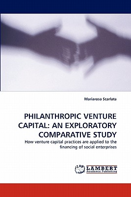 Philanthropic Venture Capital: An Exploratory Comparative Study - Scarlata, Mariarosa