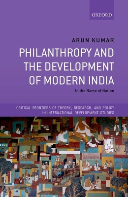 Philanthropy and the Development of Modern India: In the Name of Nation - Kumar, Arun