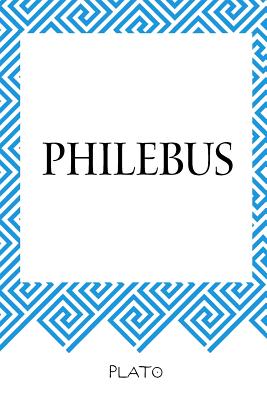 Philebus - Plato, and Jowett, Benjamin, Prof. (Translated by)