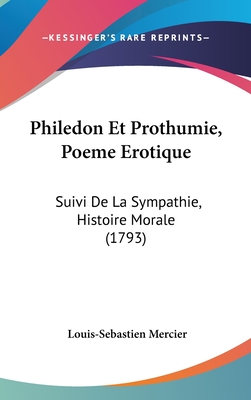 Philedon Et Prothumie, Poeme Erotique: Suivi de La Sympathie, Histoire Morale (1793) - Mercier, Louis-Sebastien