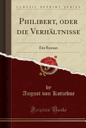 Philibert, Oder Die Verhaltnisse: Ein Roman (Classic Reprint)