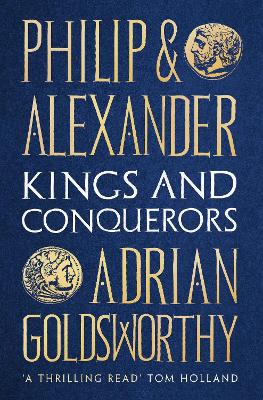 Philip and Alexander: Kings and Conquerors - Goldsworthy, Adrian