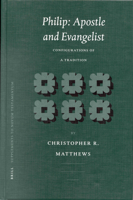 Philip: Apostle and Evangelist: Configurations of a Tradition - Matthews, Christopher R