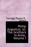 Philip Augustus; or, The Brothers in Arms; Volume I