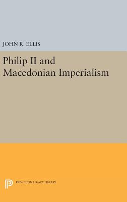 Philip II and Macedonian Imperialism - Ellis, John R.