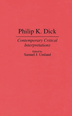 Philip K. Dick: Contemporary Critical Interpretations - Umland, Samuel