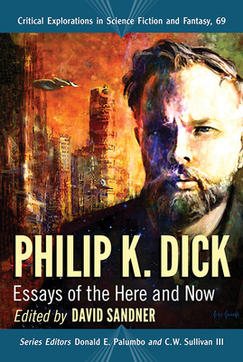 Philip K. Dick: Essays of the Here and Now - Sandner, David (Editor), and Palumbo, Donald E (Editor), and Sullivan, C W, III (Editor)