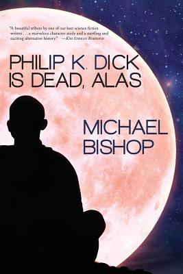 Philip K. Dick is Dead, Alas - Bishop, Michael, MS, MT, (Ascp)