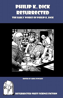 Philip K. Dick Resurrected: The Early Works of Philip K. Dick - Fowlkes, Greg (Editor), and Dick, Philip K