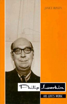 Philip Larkin: His Life's Work - Rossen, Janice