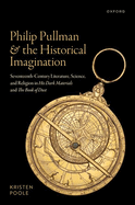 Philip Pullman and the Historical Imagination: Seventeenth-Century Literature, Science, and Religion in His Dark Materials and The Book of Dust
