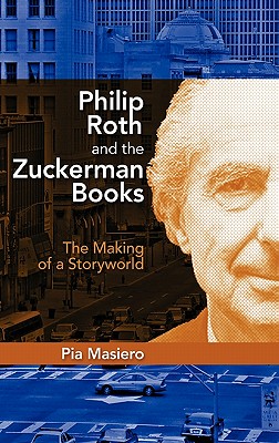 Philip Roth and the Zuckerman Books: The Making of a Storyworld - Masiero, Pia