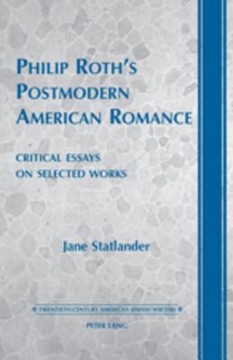 Philip Roth's Postmodern American Romance: Critical Essays on Selected Works- Foreword by Derek Parker Royal - Walden, Daniel (Editor), and Statlander, Jane