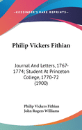 Philip Vickers Fithian: Journal And Letters, 1767-1774; Student At Princeton College, 1770-72 (1900)