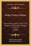 Philip Vickers Fithian: Journal And Letters, 1767-1774; Student At Princeton College, 1770-72 (1900)