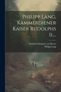 Philipp Lang, Kammerdiener Kaiser Rudolphs Ii....