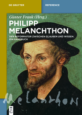 Philipp Melanchthon: Der Reformator Zwischen Glauben Und Wissen. Ein Handbuch - Frank, G?nter (Editor), and Lange, Axel (Contributions by)