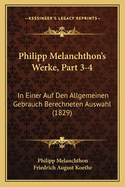 Philipp Melanchthon's Werke, Part 3-4: In Einer Auf Den Allgemeinen Gebrauch Berechneten Auswahl (1829)