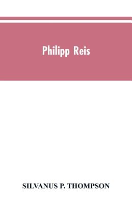 Philipp Reis: inventor of the telephone. A biographical sketch, with documentary testimony, translations of the original papers of the inventor and contemporary publications - Thompson, Silvanus P