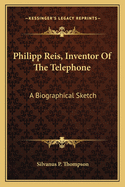 Philipp Reis, Inventor Of The Telephone: A Biographical Sketch