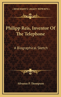 Philipp Reis, Inventor of the Telephone: A Biographical Sketch - Thompson, Silvanus P