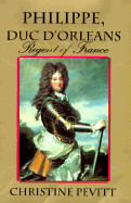 Philippe, Duc D'Orleans: Regent of France