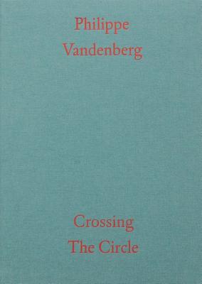 Philippe Vandenberg: Crossing the Circle - Vandenberg, Philippe, and Doyle, Mary (Foreword by), and Applin, Jo (Text by)