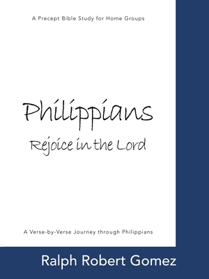 Philippians: Rejoice in the Lord: A Precept Bible Study for Home Groups - Gomez, Ralph Robert