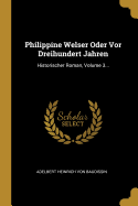Philippine Welser Oder VOR Dreihundert Jahren: Historischer Roman, Volume 3...