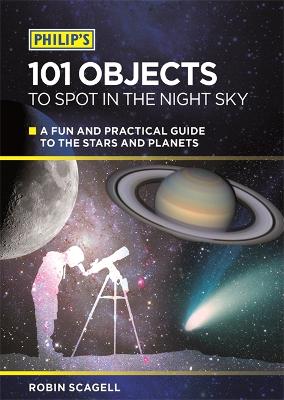 Philip's 101 Objects To Spot In The Night Sky: A fun and practical guide to the stars and planets - Scagell, Robin