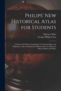 Philips' New Historical Atlas for Students: a Series of 65 Plates Containing 154 Coloured Maps and Diagrams; With an Introduction Illustrated by 43 Maps and Plans in Black and White