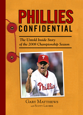 Phillies Confidential: The Untold Inside Story of the 2008 Championship Season - Matthews, Gary, and Lauber, Scott