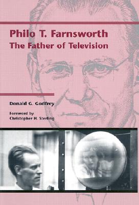 Philo T. Farnsworth: The Father of Television - Godfrey, Donald