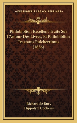 Philobiblion Excellent Traite Sur L'Amour Des Livres, Et Philobiblion Tractatus Pulcherrimus (1856) - de Bury, Richard, and Cocheris, Hippolyte