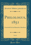 Philologus, 1851, Vol. 6: Zeitschrift F?r Das Klassische Alterthum (Classic Reprint)