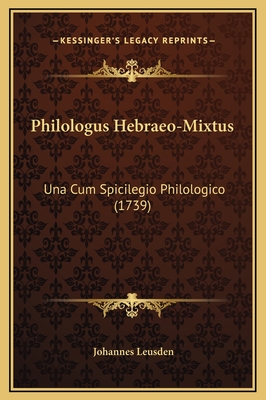 Philologus Hebraeo-Mixtus: Una Cum Spicilegio Philologico (1739) - Leusden, Johannes