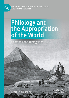Philology and the Appropriation of the World: Champollion's Hieroglyphs - Messling, Markus
