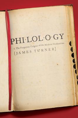 Philology: The Forgotten Origins of the Modern Humanities - Turner, James, Sir