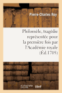 Philomle, Tragdie Reprsente Pour La Premire Fois Par l'Acadmie Royale de Musique: Le Mardy 20e Jour Du Mois d'Octobre 1705