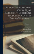 Philonis Alexandrini Opera Quae Supersunt. Ediderunt Leopoldus Cohn Et Paulus Wendland; Volumen 1-3